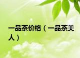 一品茶价格（一品茶美人）