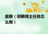 魔兽（邪鳞领主任务怎么做）