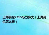 上海英伦s715马力多大（上海英伦怎么样）