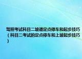 驾照考试科目二坡道定点停车和起步技巧（科目二考试的定点停车和上坡起步技巧）