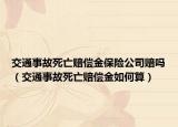 交通事故死亡赔偿金保险公司赔吗（交通事故死亡赔偿金如何算）