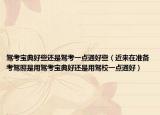 驾考宝典好些还是驾考一点通好些（近来在准备考驾照是用驾考宝典好还是用驾校一点通好）