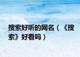 搜索好听的网名（《搜索》好看吗）
