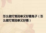 怎么做灯笼简单又好看兔子（怎么做灯笼简单又好看）