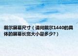 戴尔屏幕尺寸（请问戴尔1440的具体的屏幕长宽大小是多少?）