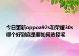 今日更新oppoa92s和荣耀30s哪个好到底是要如何选择呢