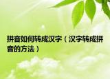 拼音如何转成汉字（汉字转成拼音的方法）