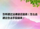 怎样通过法律途径追债（怎么去通过合法手段追债）