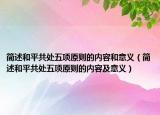 简述和平共处五项原则的内容和意义（简述和平共处五项原则的内容及意义）