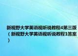 新视野大学英语视听说教程4第三版（新视野大学英语视听说教程1答案）