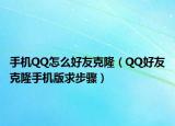 手机QQ怎么好友克隆（QQ好友克隆手机版求步骤）
