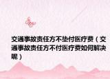 交通事故责任方不垫付医疗费（交通事故责任方不付医疗费如何解决呢）