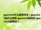 guardrail什么意思中文（guardrail是什么意思 guardrail的音标 guardrail的用法）