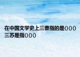在中国文学史上三曹指的是()()()三苏是指()()()
