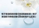 转子发动机和往复式发动机的区别（转子发动机与传统往复式发动机有什么区别）