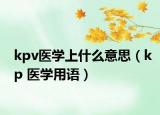 kpv医学上什么意思（kp 医学用语）