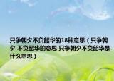 只争朝夕不负韶华的18种意思（只争朝夕 不负韶华的意思 只争朝夕不负韶华是什么意思）
