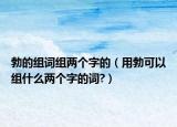 勃的组词组两个字的（用勃可以组什么两个字的词?）