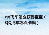 qq飞车怎么获得宝宝（QQ飞车怎么卡飘）