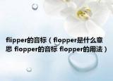flipper的音标（flopper是什么意思 flopper的音标 flopper的用法）