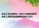 农民工可以房贷吗（农民工买房能贷款吗农民工贷款买房需要哪些条件?介绍）