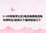 I=UR等电学公式(电压电阻电流电功率热量)能说几个最好能说几个