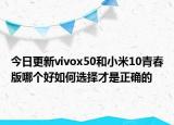 今日更新vivox50和小米10青春版哪个好如何选择才是正确的