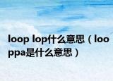 loop lop什么意思（looppa是什么意思）