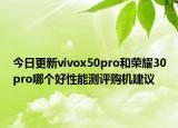 今日更新vivox50pro和荣耀30pro哪个好性能测评购机建议