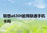 联想a630t能用联通手机卡吗