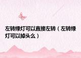 左转绿灯可以直接左转（左转绿灯可以掉头么）