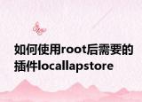 如何使用root后需要的插件locallapstore
