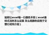 如何让excel每一行颜色不同（excel表样式浅色怎么设置 怎么将颜色应用于交替行或列介绍）