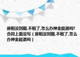 房租没到期,不租了,怎么办押金能退吗?合同上面没写（房租没到期,不租了,怎么办押金能退吗）