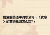 犹豫的英语单词怎么写（《犹豫》的英语单词怎么写?）