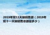 2019年双11天猫销售额（2019年双十一天猫销售总额是多少）