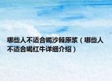 哪些人不适合喝沙棘原浆（哪些人不适合喝红牛详细介绍）