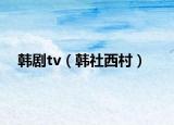 韩剧tv（韩社西村）