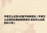 苹果怎么设置4位数字锁屏密码（苹果怎么设置四位数的锁屏密码 密码怎么设置四位介绍）