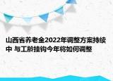 山西省养老金2022年调整方案持续中 与工龄挂钩今年将如何调整