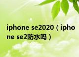 iphone se2020（iphone se2防水吗）