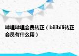 哔哩哔哩会员转正（bilibili转正会员有什么用）