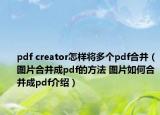pdf creator怎样将多个pdf合并（图片合并成pdf的方法 图片如何合并成pdf介绍）