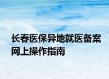 长春医保异地就医备案网上操作指南