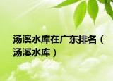 汤溪水库在广东排名（汤溪水库）