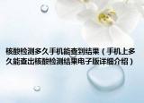 核酸检测多久手机能查到结果（手机上多久能查出核酸检测结果电子版详细介绍）