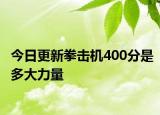 今日更新拳击机400分是多大力量