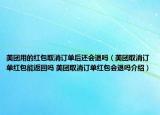 美团用的红包取消订单后还会退吗（美团取消订单红包能返回吗 美团取消订单红包会退吗介绍）