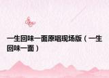 一生回味一面原唱现场版（一生回味一面）