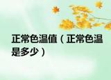 正常色温值（正常色温是多少）